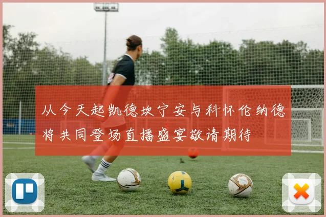 从今天起凯德坎宁安与科怀伦纳德将共同登场直播盛宴敬请期待