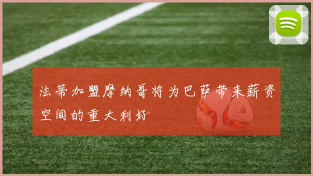 法蒂加盟摩纳哥将为巴萨带来薪资空间的重大利好